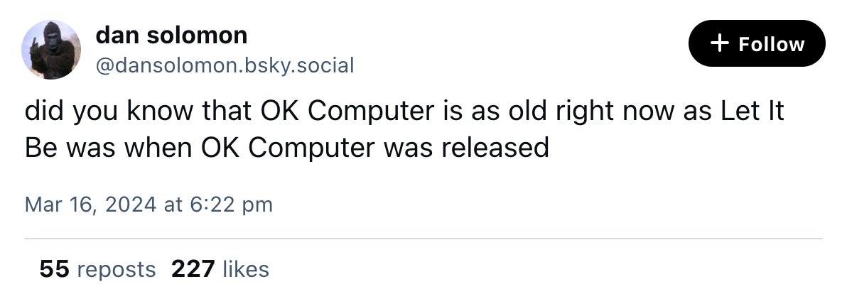 A screenshot of a Bluesky post that reads: "did you know that OK Computer is as old right now as Let It Be was when OK computer was released"